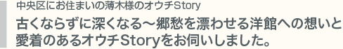 古くならずに深くなる～郷愁を漂わせる洋館へ想いと 愛着のあるオウチStoryをお伺いしました。