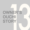 OWNER'S OUCHI STORY 13